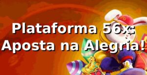 Plataforma 56x: Aposta na Alegria! 🎉