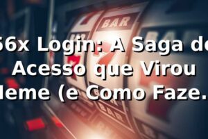 56x Login: A Saga do Acesso que Virou Meme (e Como Fazer Sem Dor de Cabeça) 🚀